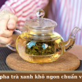 Cách pha trà xanh khô ngon chuẩn vị nhất