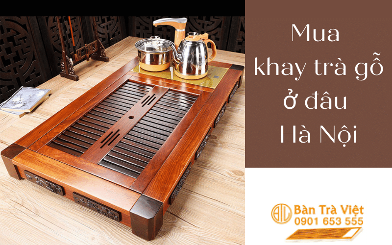 Mua khay trà gỗ ở đâu Hà Nội thì đảm bảo chất lượng?